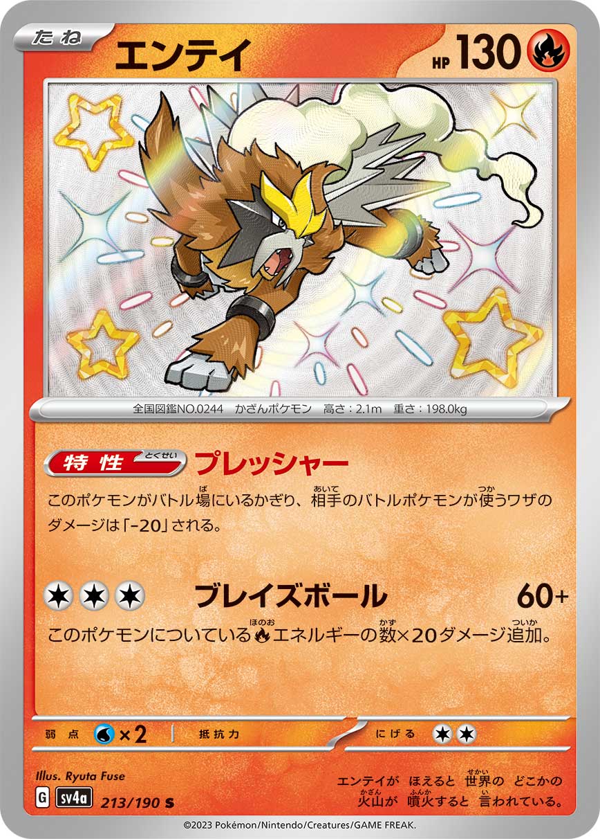 POKÉMON CARD GAME Scarlet & Violet Expansion pack High Class Pack ｢Shiny Treasure ex｣

POKÉMON CARD GAME sv4a 213/190 Shiny card

Entei